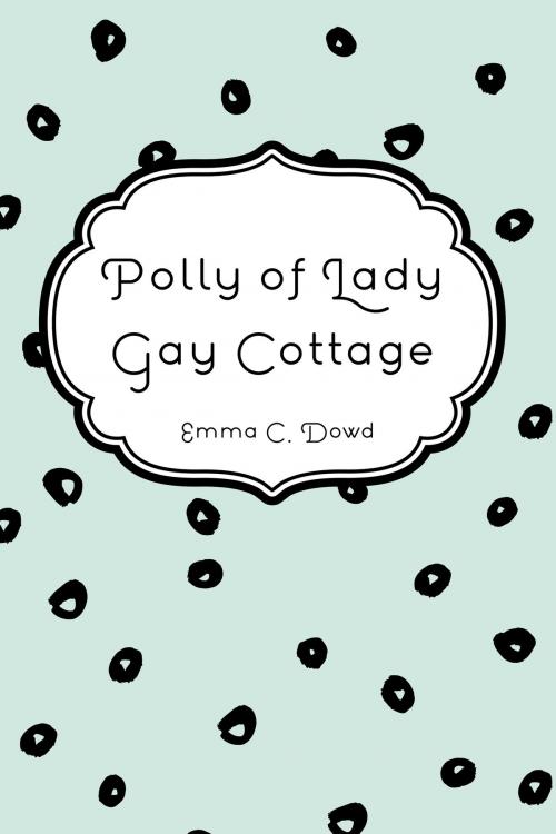Cover of the book Polly of Lady Gay Cottage by Emma C. Dowd, Krill Press