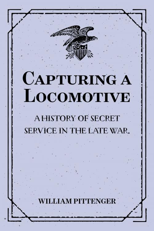 Cover of the book Capturing a Locomotive: A History of Secret Service in the Late War. by William Pittenger, Krill Press