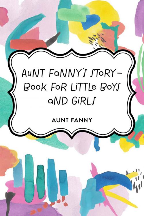 Cover of the book Aunt Fanny's Story-Book for Little Boys and Girls by Aunt Fanny, Krill Press