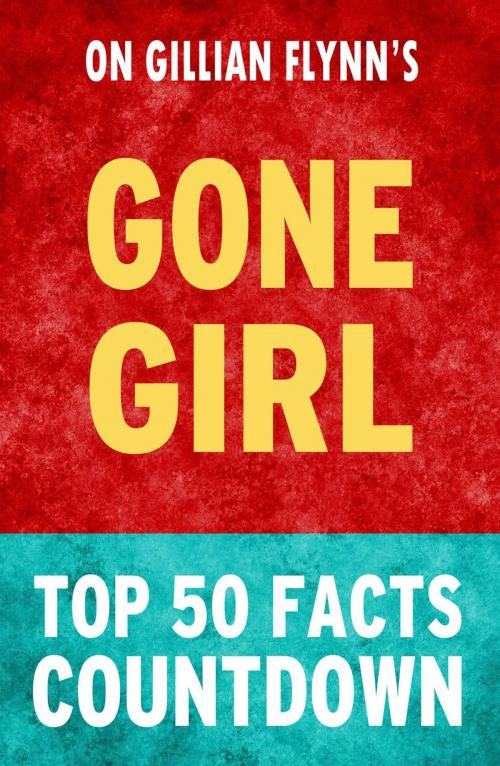 Cover of the book Gone Girl - Top 50 Facts Countdown by TK Parker, What Do You Know About... Publications