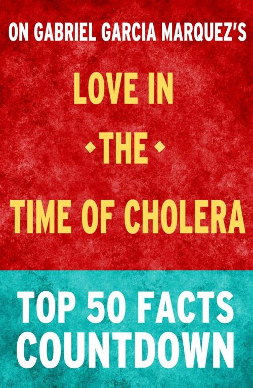 Cover of the book Love in the Time of Cholera: Top 50 Facts Countdown by TK Parker, TK Parker Publishing
