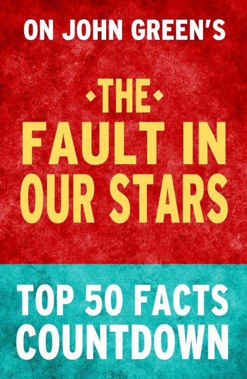 Cover of the book The Fault in Our Stars: Top 50 Facts Countdown by TK Parker, TK Parker Publishing