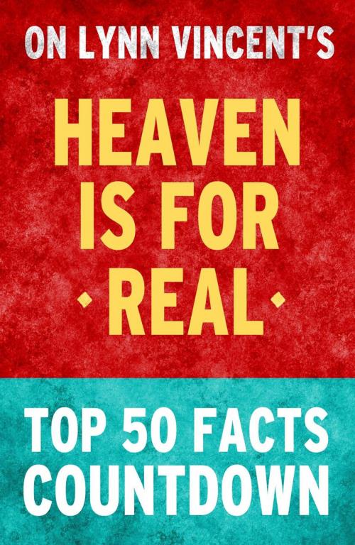 Cover of the book Heaven is for Real: Top 50 Facts Countdown by TK Parker, TK Parker Publishing
