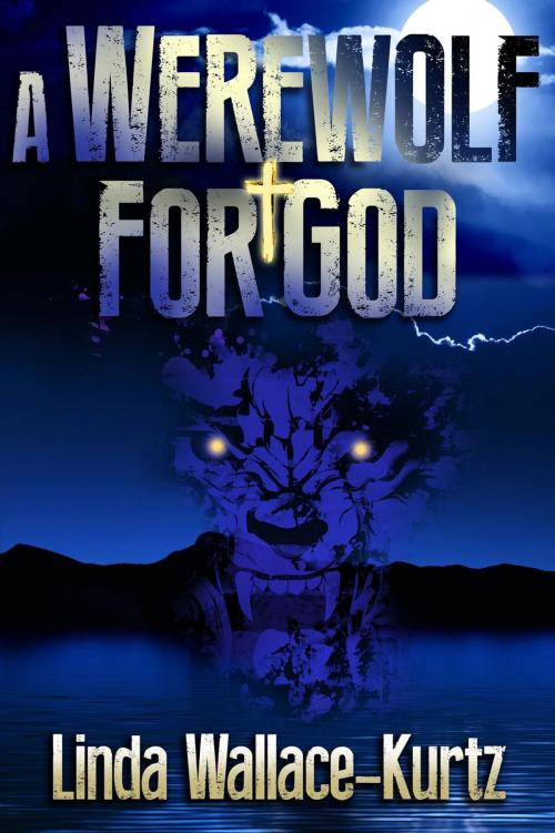 Cover of the book A Werewolf for God by Linda-Wallace Kurtz, Linda Wallace-Kurtz