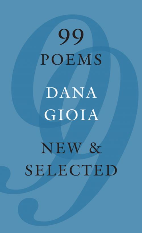 Cover of the book 99 Poems by Dana Gioia, Graywolf Press