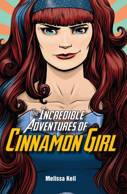 Cover of the book The Incredible Adventures of Cinnamon Girl by Melissa Keil, Peachtree Publishing Company