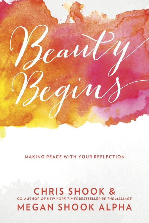Cover of the book Beauty Begins by Chris Shook, Megan Shook Alpha, The Crown Publishing Group
