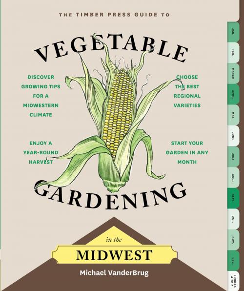 Cover of the book The Timber Press Guide to Vegetable Gardening in the Midwest by Michael VanderBrug, Timber Press