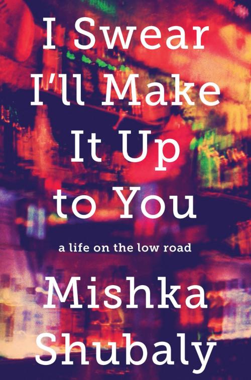 Cover of the book I Swear I'll Make It Up to You by Mishka Shubaly, PublicAffairs