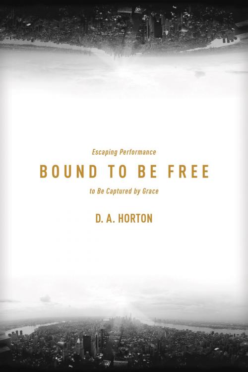 Cover of the book Bound to Be Free by D. A. Horton, The Navigators