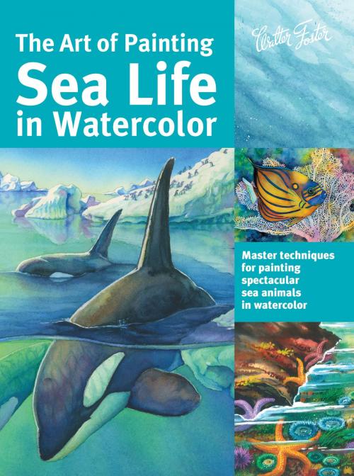 Cover of the book The Art of Painting Sea Life in Watercolor by Maury Aaseng, Louise De Masi, Hailey E. Herrera, Walter Foster Publishing