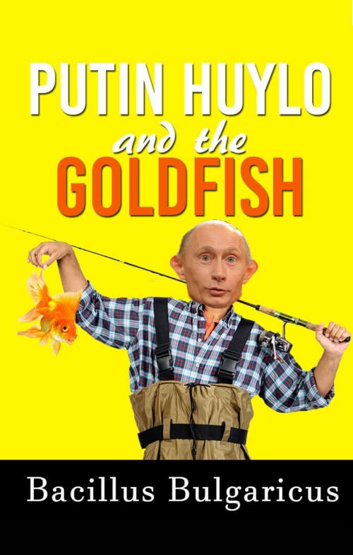 Cover of the book Putin Huylo and the Goldfish by Bacillus Bulgaricus, booksmango