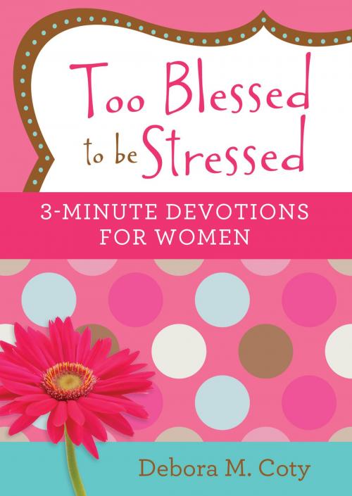 Cover of the book Too Blessed to be Stressed: 3-Minute Devotions for Women by Debora M. Coty, Barbour Publishing, Inc.