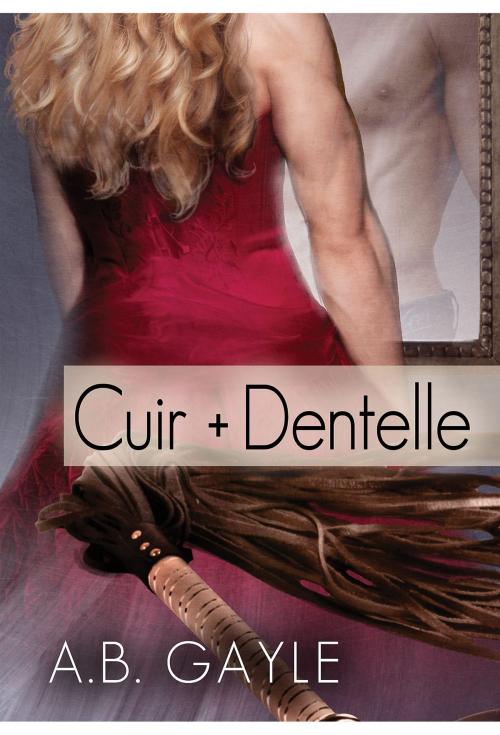 Cover of the book Cuir + Dentelle by A.B. Gayle, Dreamspinner Press
