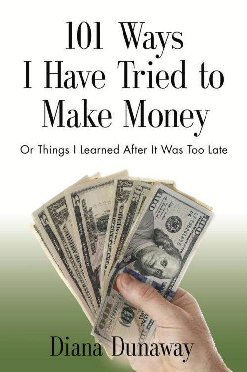 Cover of the book 101 Ways I Have Tried to Make Money or Things I Learned After It Was Too Late by Diana Dunaway, BookLocker.com, Inc.