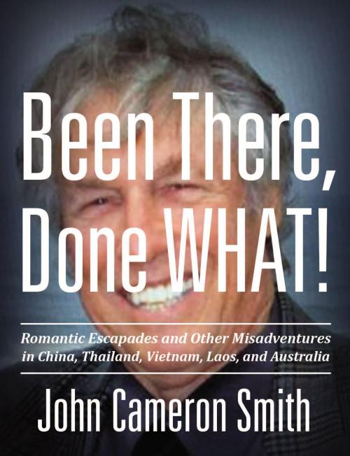 Cover of the book Been There, Done WHAT! by John Cameron Smith, Publish Green