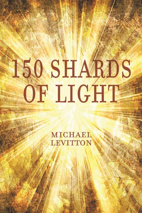 Cover of the book 150 Shards of Light by Michael Levitton, Strategic Book Publishing & Rights Co.