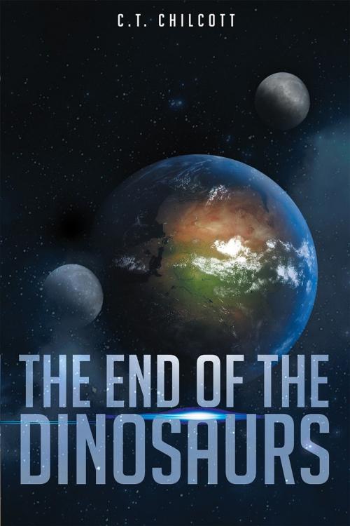 Cover of the book The End of the Dinosaurs by C.T. Chilcott, Page Publishing, Inc.