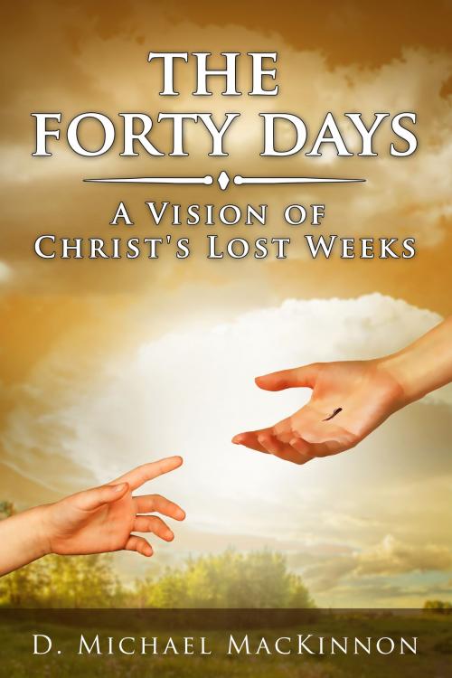 Cover of the book The Forty Days by D. Michael MacKinnon, Post Hill Press