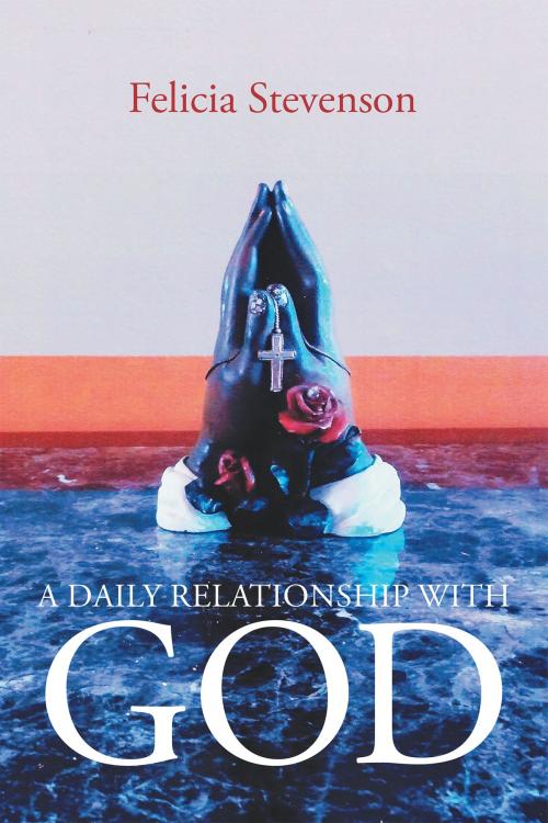 Cover of the book A Daily Relationship with God by Felicia Stevenson, Page Publishing, Inc.