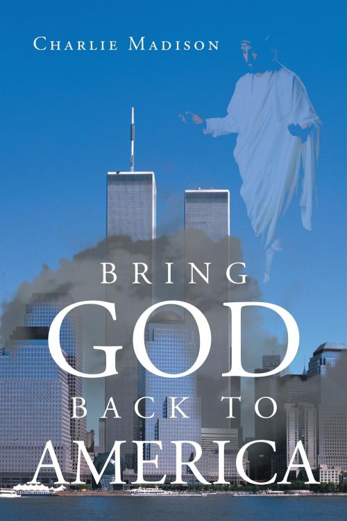 Cover of the book Bring God Back to America by Charlie Madison, Page Publishing, Inc.