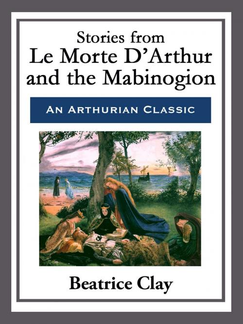 Cover of the book Stories from Le Morte D'Arthur and the Mabinogion by Beatrice Clay, Start Publishing LLC