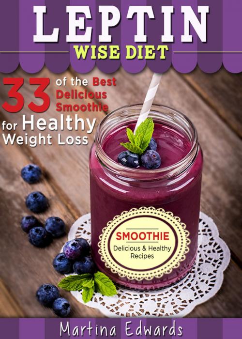 Cover of the book Leptin Wise Diet: 33 of the Best Delicious Smoothies for Healthy Weight Loss by Martina Edwards, PCI Publications