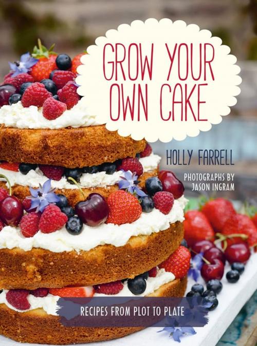 Cover of the book Grow Your Own Cake by Holly Farrell, Jason Ingram, Frances Lincoln