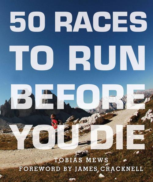 Cover of the book 50 Races to Run Before You Die by Tobias Mews, Aurum Press (White Lion 1)