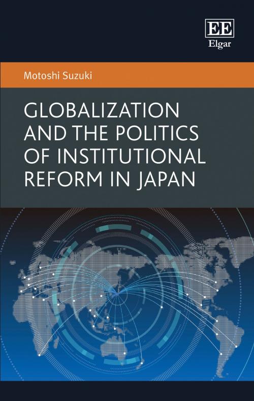 Cover of the book Globalization and the Politics of Institutional Reform in Japan by Motoshi Suzuki, Edward Elgar Publishing