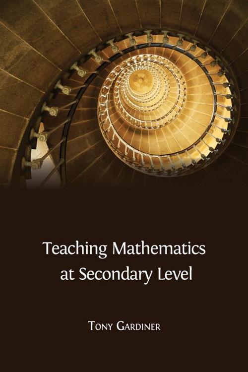 Cover of the book Teaching Mathematics at Secondary Level by Tony Gardiner, Open Book Publishers