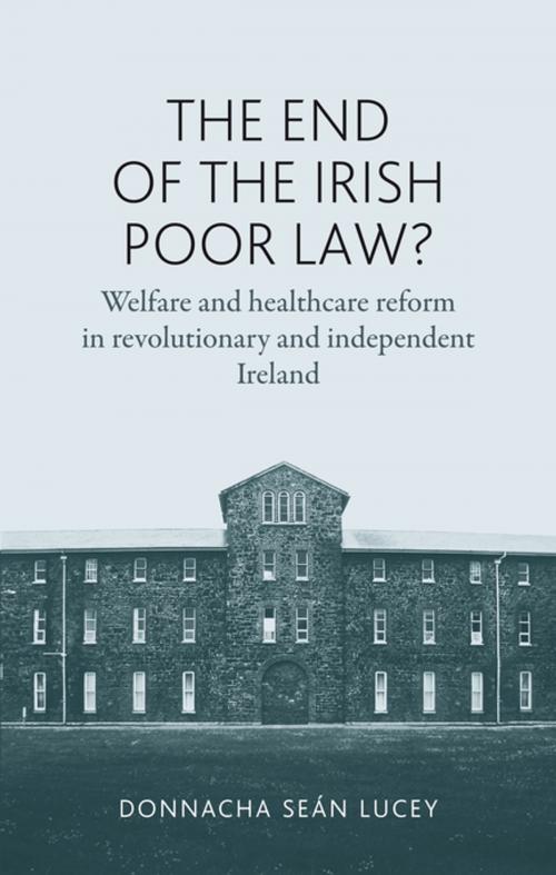 Cover of the book The end of the Irish Poor Law? by Donnacha Lucey, Manchester University Press