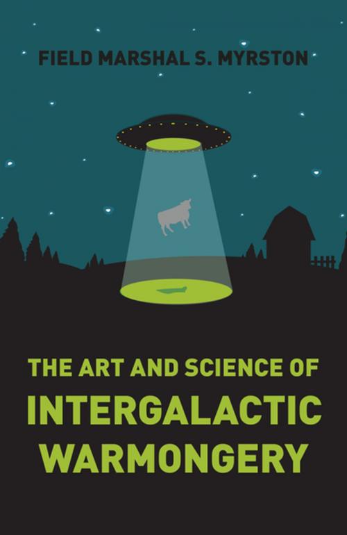 Cover of the book The Art and Science of Intergalactic Warmongery by Field Marshal S. Myrston, John Hunt Publishing