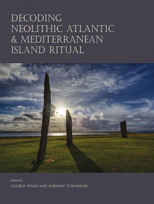 Cover of the book Decoding Neolithic Atlantic and Mediterranean Island Ritual by George Nash, Andrew Townsend, Oxbow Books