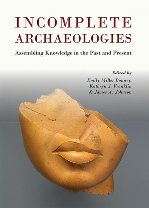 Cover of the book Incomplete Archaeologies by Emily Miller-Bonney, Kathryn Franklin, James Johnson, Oxbow Books