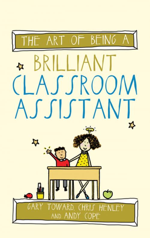 Cover of the book The Art of Being A Brilliant Classroom Assistant by Gary Toward, Andy Cope, Chris Henley, Crown House Publishing