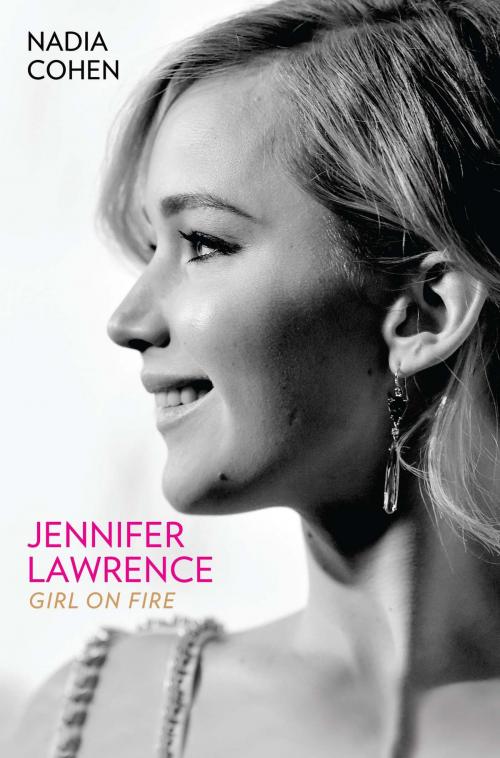 Cover of the book Jennifer Lawrence: Girl on Fire - The Biography by Nadia Cohen, John Blake Publishing