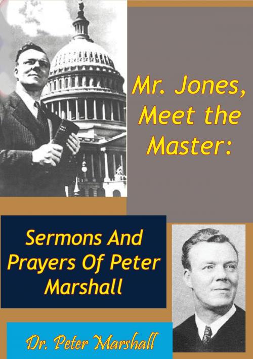 Cover of the book Mr. Jones, Meet the Master: Sermons And Prayers Of Peter Marshall by Dr. Peter Marshall, Hauraki Publishing
