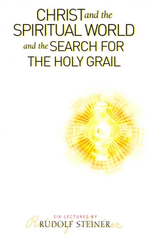 Cover of the book Christ and the Spiritual World and the Search for the Holy Grail by Rudolf Steiner, Rudolf Steiner Press