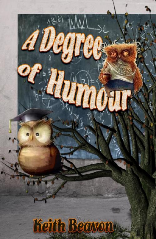 Cover of the book A Degree of Humour: Mischievous and Memorable Moments in Academe by Keith Beavon, Robin Beck