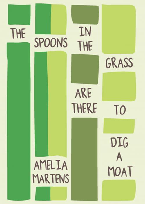 Cover of the book The Spoons in the Grass Are There to Dig a Moat by Amelia Martens, Sarabande Books