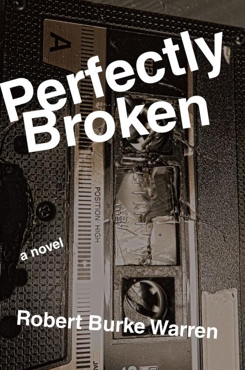 Cover of the book Perfectly Broken by Robert Burke Warren, Fiction Studio Books