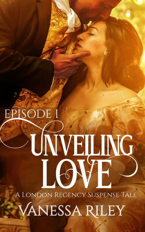 Cover of the book Unveiling Love: A Regency Romance (A London Regency Romantic Suspense Tale Book 1) by Vanessa Riley, Vanessa Riley