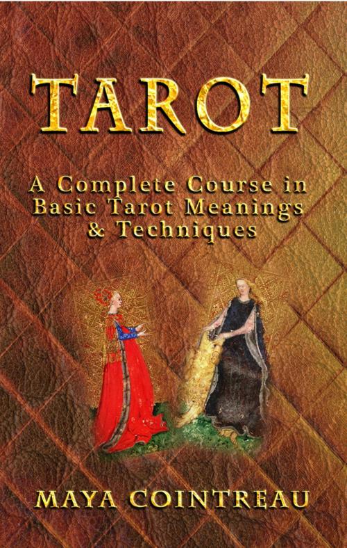 Cover of the book Tarot: A Complete Course in Basic Tarot Meanings & Techniques by Maya Cointreau, Earth Lodge