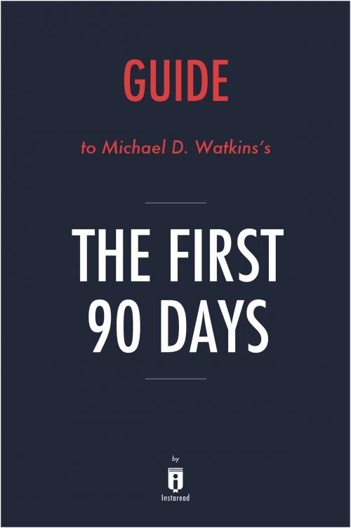 Cover of the book Guide to Michael D. Watkins’s The First 90 Days by Instaread by Instaread, Instaread