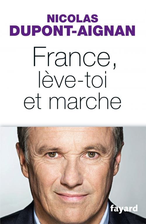 Cover of the book France, lève-toi et marche by Nicolas Dupont-Aignan, Fayard