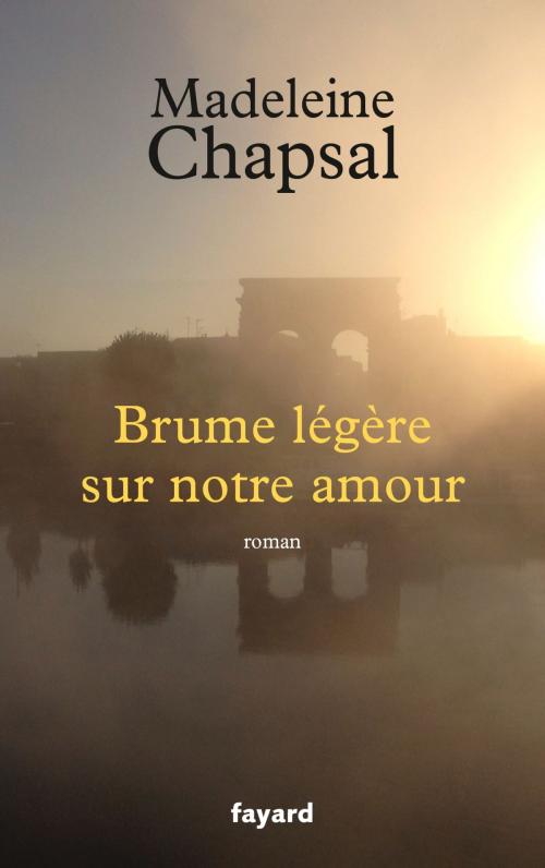 Cover of the book Brume légère sur notre amour by Madeleine Chapsal, Fayard
