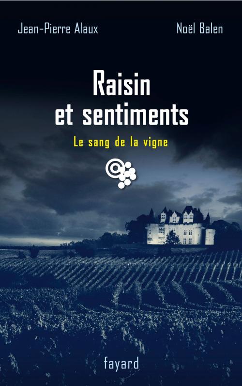 Cover of the book Raisin et sentiments by Jean-Pierre Alaux, Noël Balen, Fayard
