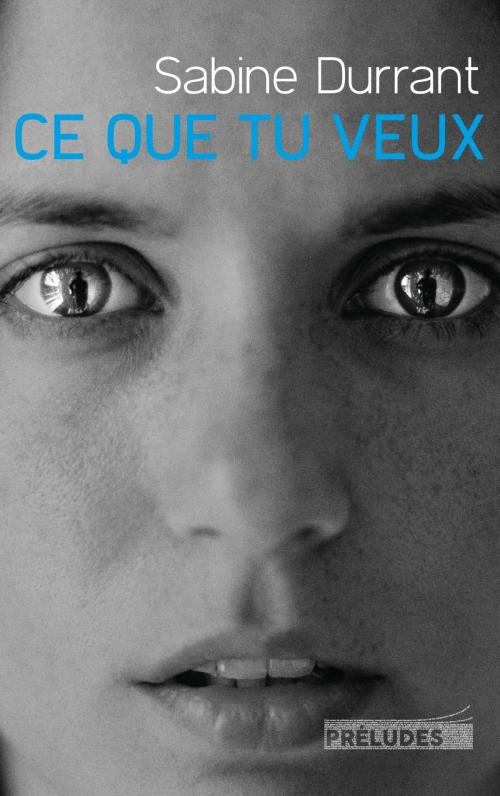 Cover of the book Ce que tu veux by Sabine Durrant, Préludes