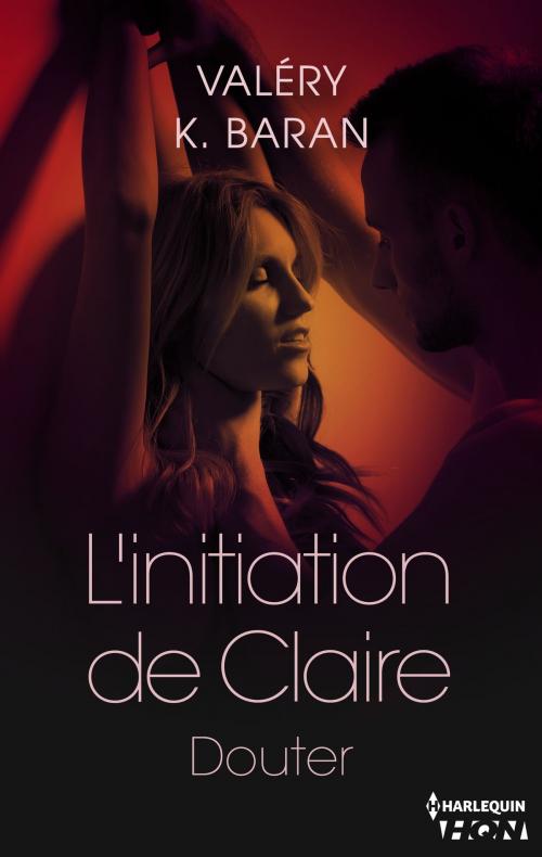 Cover of the book L'initiation de Claire - Douter (tome 2) by Valéry K. Baran, Harlequin